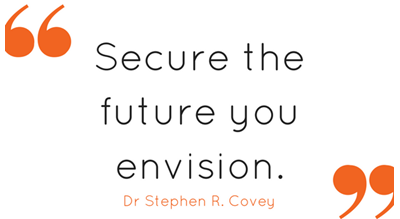 Secure the future you envision - Dr Stephen R. Covey